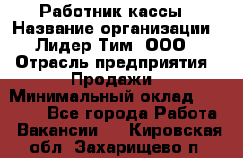 Работник кассы › Название организации ­ Лидер Тим, ООО › Отрасль предприятия ­ Продажи › Минимальный оклад ­ 23 000 - Все города Работа » Вакансии   . Кировская обл.,Захарищево п.